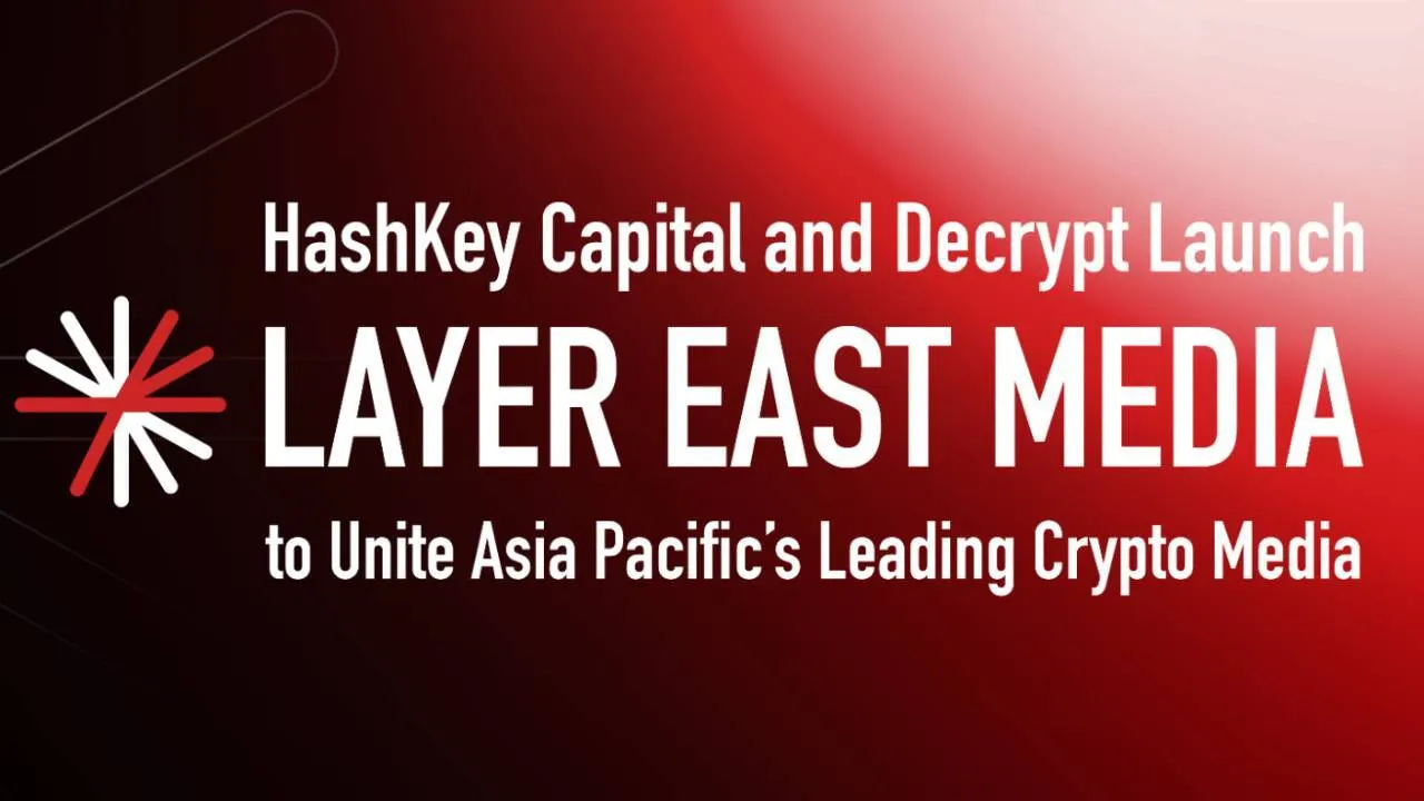 HashKey Capital and Decrypt Launch Layer East Media to Unite Asia-Pacific’s Leading Crypto Media